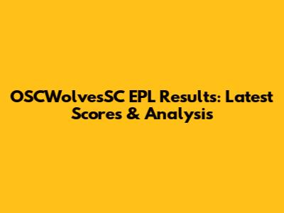 OSCWolvesSC EPL Results: Latest Scores & Analysis