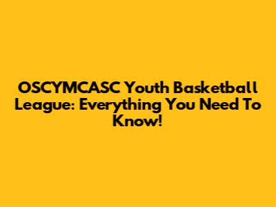 OSCYMCASC Youth Basketball League: Everything You Need To Know!