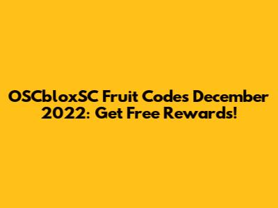 OSCbloxSC Fruit Codes December 2022: Get Free Rewards!