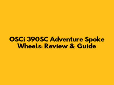 OSCi 390SC Adventure Spoke Wheels: Review & Guide