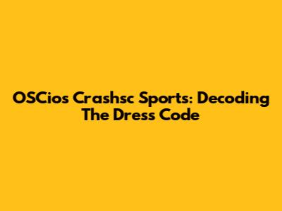 OSCios Crashsc Sports: Decoding The Dress Code