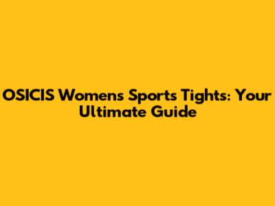 OSICIS Women's Sports Tights: Your Ultimate Guide