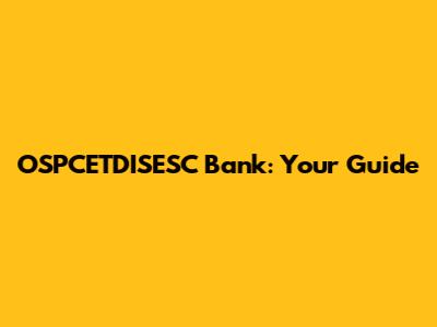 OSPCETDISESC Bank: Your Guide