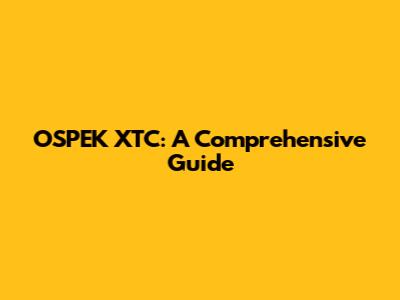 OSPEK XTC: A Comprehensive Guide