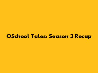 OSchool Tales: Season 3 Recap