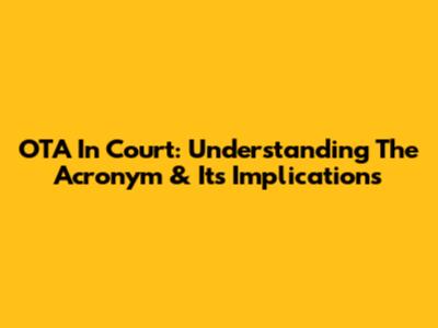 OTA In Court: Understanding The Acronym & Its Implications