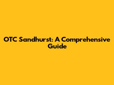 OTC Sandhurst: A Comprehensive Guide