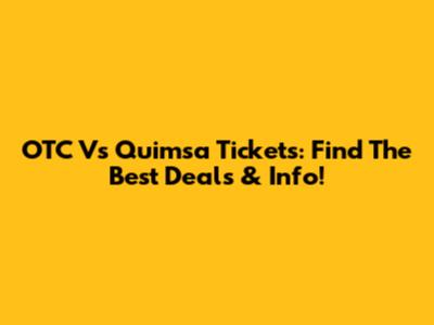 OTC Vs Quimsa Tickets: Find The Best Deals & Info!