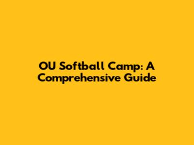 OU Softball Camp: A Comprehensive Guide
