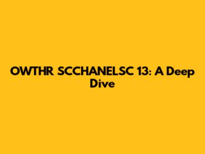 OWTHR SCCHANELSC 13: A Deep Dive