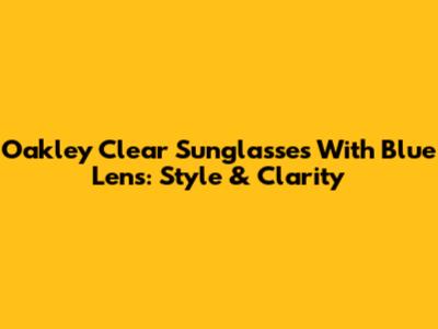 Oakley Clear Sunglasses With Blue Lens: Style & Clarity