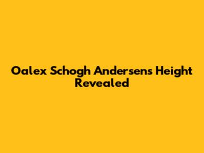 Oalex Schogh Andersen's Height Revealed