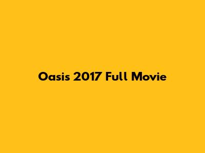 Oasis 2017 Full Movie
