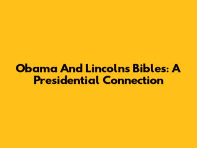 Obama And Lincoln's Bibles: A Presidential Connection