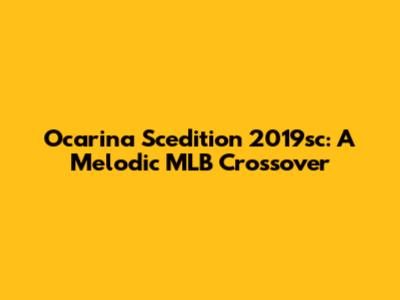 Ocarina Scedition 2019sc: A Melodic MLB Crossover
