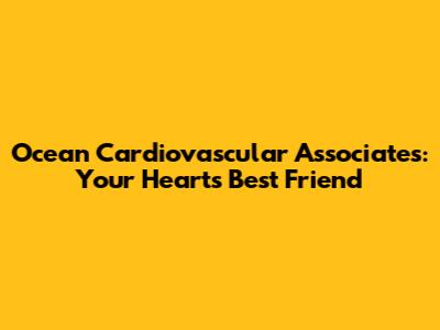 Ocean Cardiovascular Associates: Your Heart's Best Friend