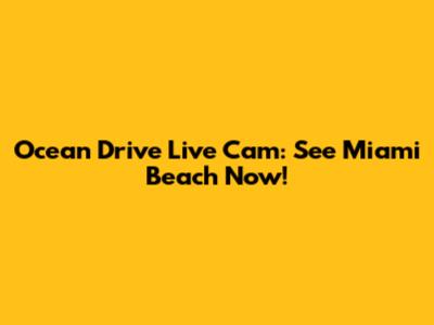 Ocean Drive Live Cam: See Miami Beach Now!