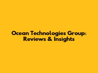 Ocean Technologies Group: Reviews & Insights