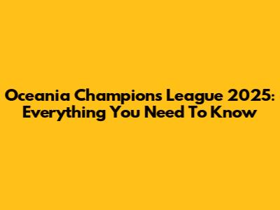 Oceania Champions League 2025: Everything You Need To Know