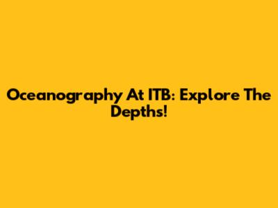 Oceanography At ITB: Explore The Depths!
