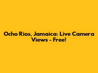 Ocho Rios, Jamaica: Live Camera Views - Free!