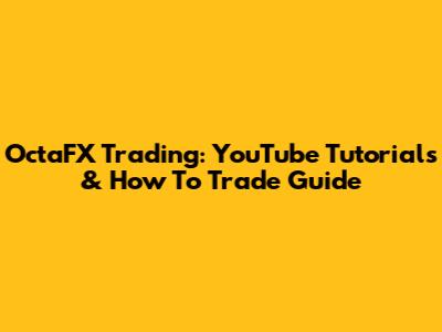 OctaFX Trading: YouTube Tutorials & How To Trade Guide