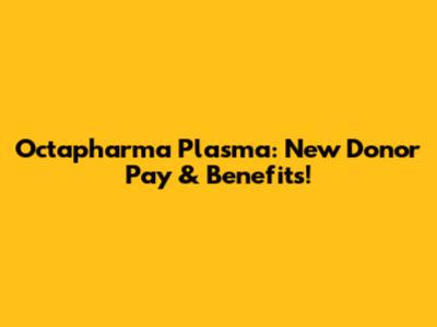 Octapharma Plasma: New Donor Pay & Benefits!