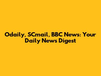 Odaily, SCmail, BBC News: Your Daily News Digest