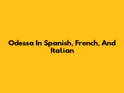 Odessa In Spanish, French, And Italian