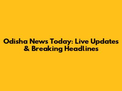 Odisha News Today: Live Updates & Breaking Headlines