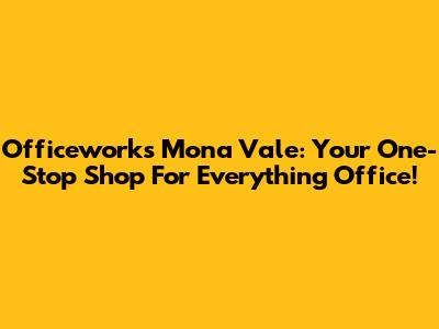 Officeworks Mona Vale: Your One-Stop Shop For Everything Office!