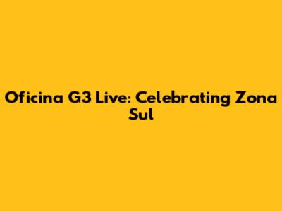 Oficina G3 Live: Celebrating Zona Sul