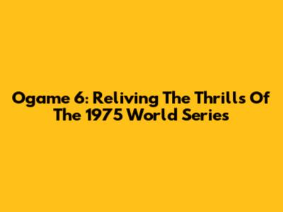 Ogame 6: Reliving The Thrills Of The 1975 World Series