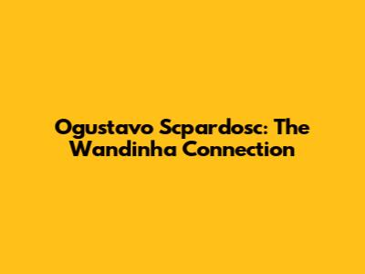 Ogustavo Scpardosc: The Wandinha Connection