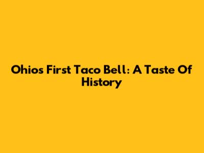 Ohio's First Taco Bell: A Taste Of History