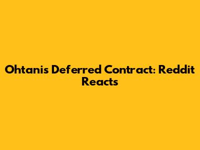 Ohtani's Deferred Contract: Reddit Reacts