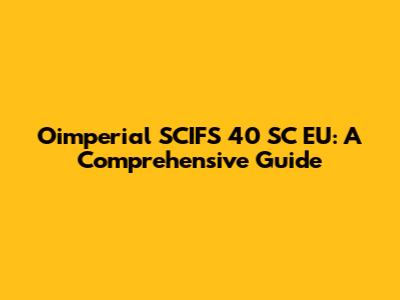 Oimperial SCIFS 40 SC EU: A Comprehensive Guide