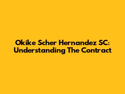 Okike Scher Hernandez SC: Understanding The Contract