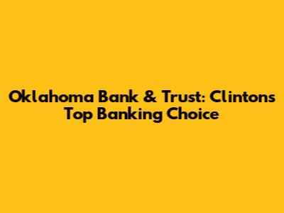 Oklahoma Bank & Trust: Clinton's Top Banking Choice