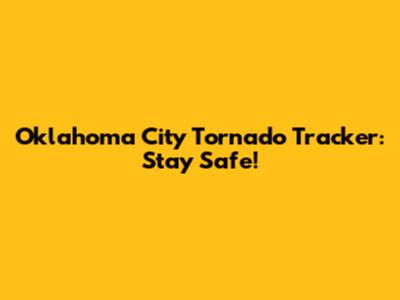 Oklahoma City Tornado Tracker: Stay Safe!