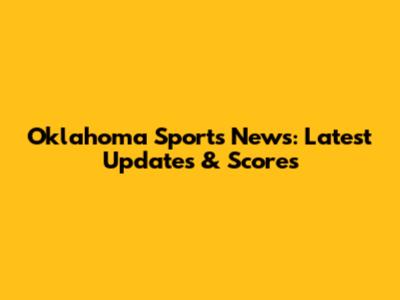 Oklahoma Sports News: Latest Updates & Scores