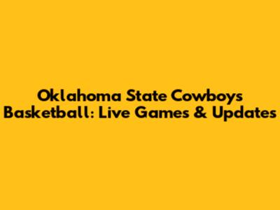 Oklahoma State Cowboys Basketball: Live Games & Updates