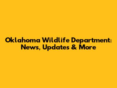 Oklahoma Wildlife Department: News, Updates & More