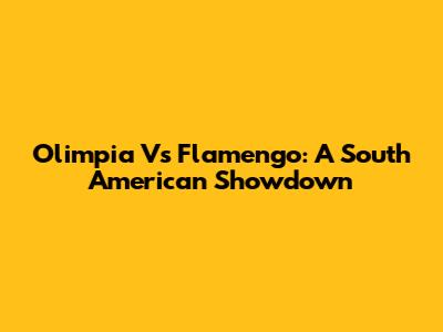 Olimpia Vs Flamengo: A South American Showdown