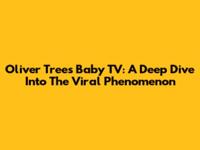Oliver Tree's Baby TV: A Deep Dive Into The Viral Phenomenon