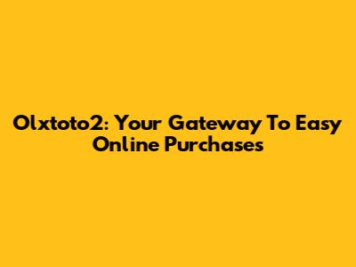 Olxtoto2: Your Gateway To Easy Online Purchases