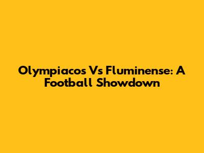 Olympiacos Vs Fluminense: A Football Showdown