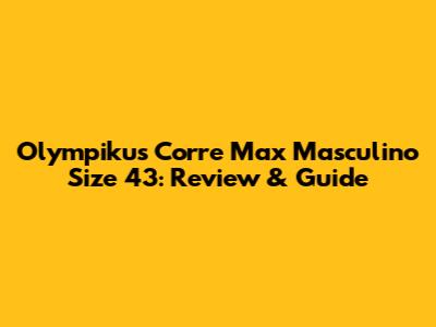 Olympikus Corre Max Masculino Size 43: Review & Guide