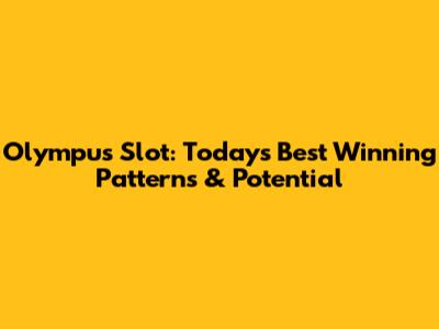 Olympus Slot: Today's Best Winning Patterns & Potential