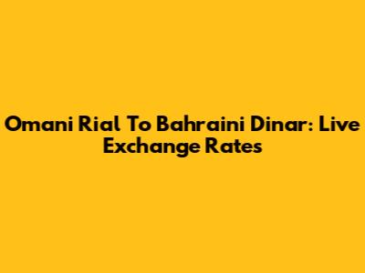 Omani Rial To Bahraini Dinar: Live Exchange Rates